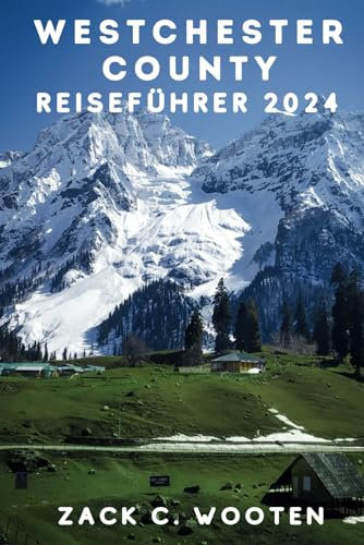Westchester County Reiseführer 2024: Entdecken Sie New Yorks verborgene grüne Juwelen: Radeln Sie auf dem Old Croton Aqueduct Trail, fahren Sie mit ... State Park (Zack German translations)
