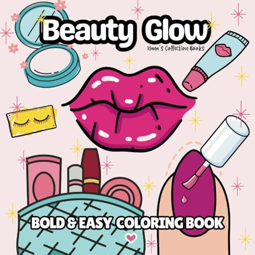 Beauty Glow: Stress Relief Coloring Book for all ages, Featuring Cosmetics Items, Makeup, and Skincare Products, Bold & Easy: Skincare and Makeup ... Books - Stress Relief for Adults & Kids)