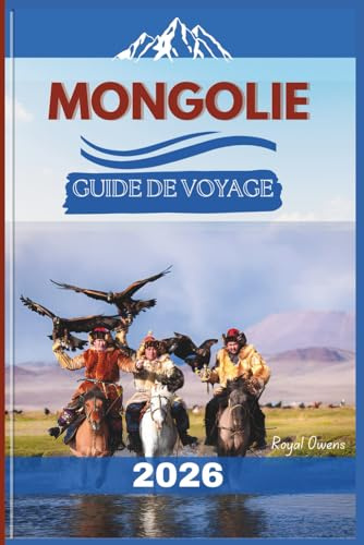 Guide de voyage en Mongolie 2026: Des steppes infinies aux traditions ancestrales – Un voyage immersif à travers les terres nomades et les étendues sauvages