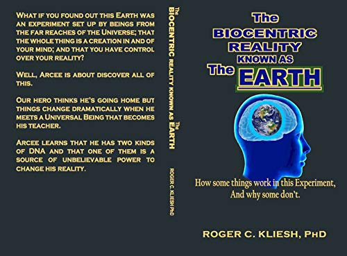 The Biocentric Reality Known As The Earth: How some things work In this Experiment, And why some don’t. (English Edition)