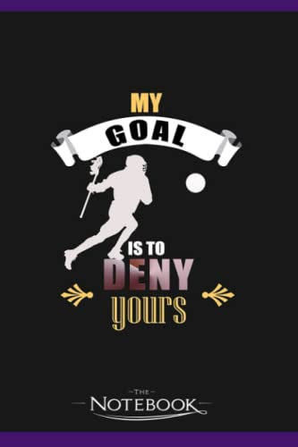 Notebook: My Goal Is To Deny Yours Lacrosse Goalie Lax: Notebook and Journal 120 pages 6 x 9 Inches| As A Perfect Gifts
