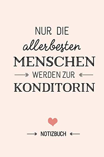 Nur die allerbesten Menschen werden zur Konditorin: Notizbuch als Geschenk für eine Konditorin - A5 / liniert - Konditorei Geschenke zum Geburtstag oder Weihnachten