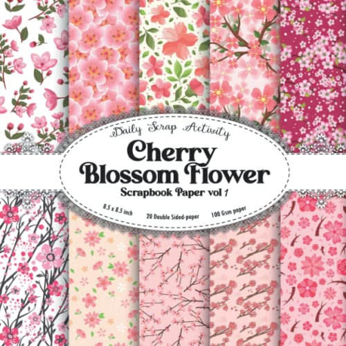Cherry Blossom Flower Scrapbook Paper Vol 1: Japanese Flowers For Scrapbooking, Double Sided Decorative Craft Paper For Gift Wrapping, Decoupage, ... Art (Japanese Spring Cherry Blossom Flowers)
