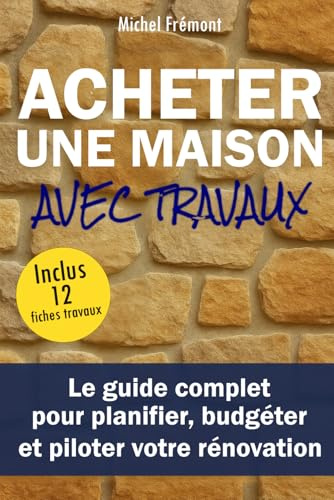 Acheter une maison avec travaux: Le guide complet pour planifier, budgéter et piloter votre rénovation/Conseils/Immobilier/Bricolage/DIY/Urbanisme