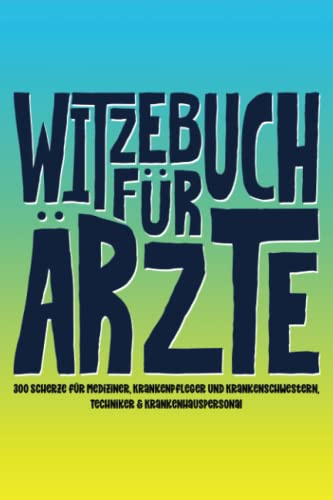 Witzebuch für Ärzte: 300 Scherze für Mediziner, Krankenpfleger und Krankenschwestern, Techniker & Krankenhauspersonal