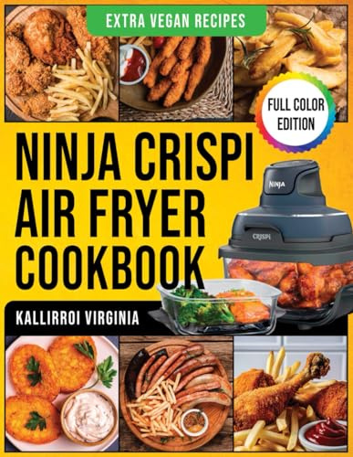 Ninja Crispi Air Fryer Cookbook: Quick and Easy Crispy Recipes for Busy Lifestyles: Healthy, Delicious with Minimal Effort and Maximum Flavor