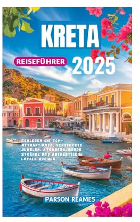 KRETA REISEFÜHRER 2025: Erleben Sie Top-Attraktionen, versteckte Juwelen, atemberaubende Strände und authentische lokale Aromen