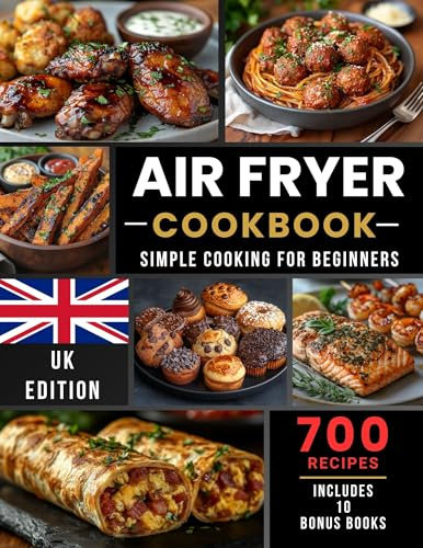 Air Fryer Cookbook Simple Cooking for Beginners: 700 Recipes UK Edition, Easy Air Fryer Recipes for Everyday Cooking