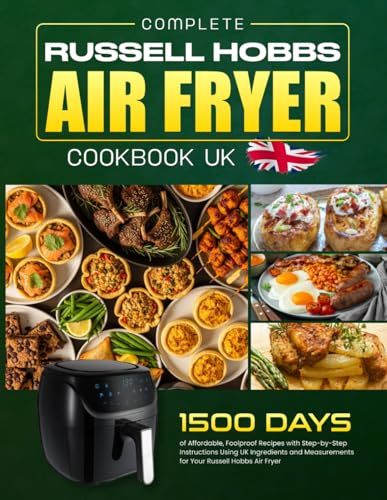 Complete Russell Hobbs Air Fryer Cookbook UK: 1500 Days of Affordable, Foolproof Recipes with Step-by-Step Instructions Using UK Ingredients and Measurements for Your Russell Hobbs Air Fryer