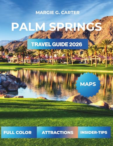 PALM SPRINGS TRAVEL GUIDE 2026: Explore the Iconic Desert Landscapes and Natural Wonders