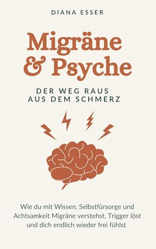 Migräne & Psyche – Der Weg raus aus dem Schmerz: Wie du mit Wissen, Selbstfürsorge und Achtsamkeit Migräne verstehst, Trigger löst und dich endlich wieder frei fühlst