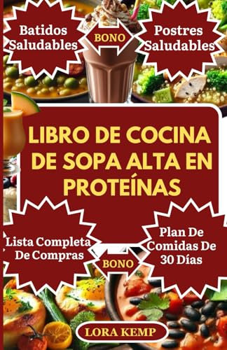 LIBRO DE COCINA DE SOPA ALTA EN PROTEÍNAS: Deliciosas sopas bajas en carbohidratos y ricas en proteínas para perder peso, ganar músculo y controlar diabetes [incluye batidos altos en proteínas]