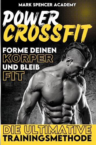 POWER CROSSFIT: Die ultimative Methode, um mentale Energie zu entwickeln und den Körper in eine Muskelmaschine zu verwandeln
