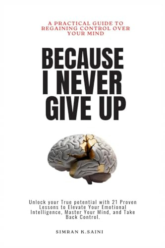 Because I Never Give Up: A Practical Guide to Regaining Control over your Mind
