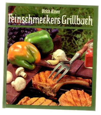 Feinschmeckers Grillbuch: Rat und Rezepte zu jedem Grill