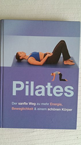 Pilates. Der sanfte Weg zu mehr Energie, Beweglichkeit & einen schönen Körper. Übers.: Inga-Brita Thiele