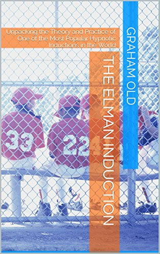 The Elman Induction: Unpacking the Theory and Practice of One of the Most Popular Hypnotic Inductions in the World (The Inductions Masterclass Book 3)