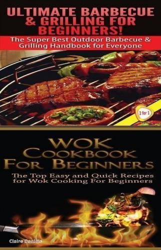 Ultimate Barbecue and Grilling for Beginners & Wok Cookbook for Beginners by Claire Daniels (2014-12-28)