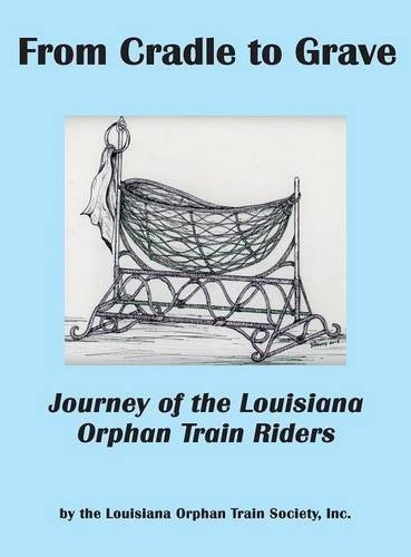 From Cradle to Grave: Journey of the Louisiana Orphan Train Riders by Louisiana Orphan Train Society, Inc (2014) Hardcover