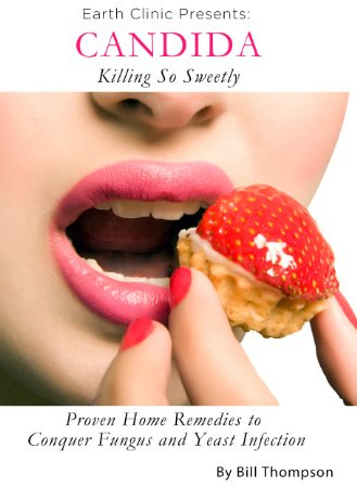 Candida: Killing So Sweetly – Proven Home Remedies to Conquer Fungus and Yeast Infection