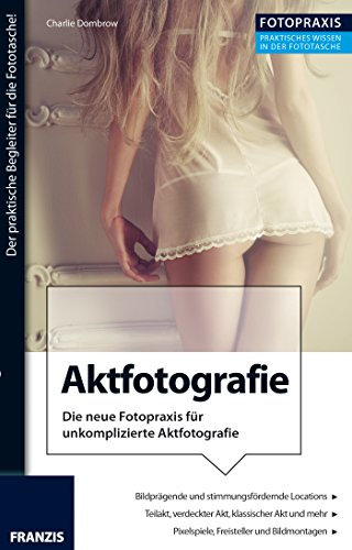 Foto Praxis Aktfotografie: Die neue Fotopraxis für unkomplizierte Aktfotografie