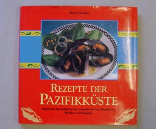 Rezepte der Pazifikküste : regionale Spezialitäten der amerikanischen Westküste, Mexikos und Hawaiis.
