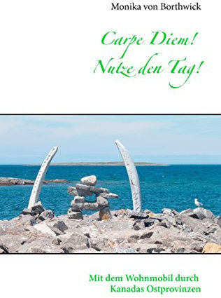 Carpe Diem! Nutze den Tag!: Mit dem Wohnmobil durch Kanadas Ostprovinzen (German Edition)