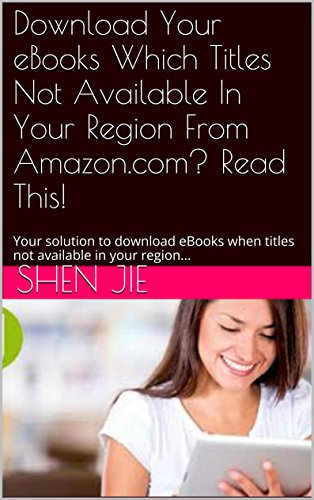 Download Your eBooks Which Titles Not Available In Your Region From Amazon.com? Read This!: Your solution to download eBooks when titles not available in your region...