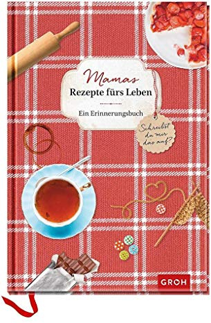Mamas Rezepte fürs Leben: ein Erinnerungsbuch – Schreibst du mir das auf?: Viel Platz für Mamas Ratschläge, Rezepte und Lebensweisheiten (GROH Erinnerungsalbum)