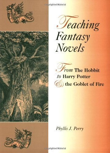 Teaching Fantasy Novels: From The Hobbit to Harry Potter and the Goblet of Fire: From Tuck Everlasting to Harry Potter by Phyllis J. Perry (2003-09-08)