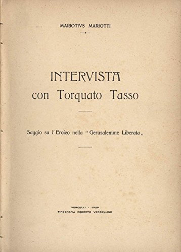 Intervista con Torquato tasso. Saggio su l' eroico nella gerusalemme liberata.