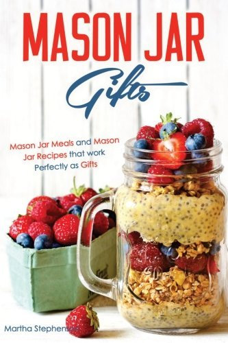 Mason Jar Gifts: Mason Jar Meals and Mason Jar Recipes that work Perfectly as Gifts by Martha Stephenson (2015-11-14)