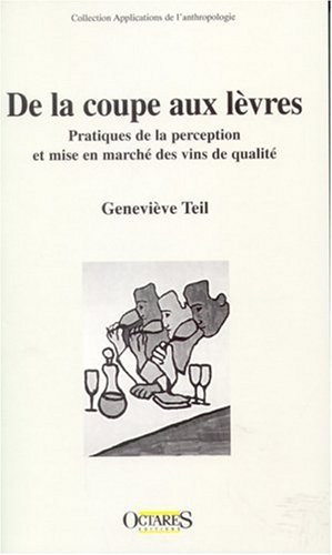 De la coupe aux lèvres. Pratiques de la perception et mise en marché des vins de qualité de Genevieve Teil (5 avril 2004) Broché