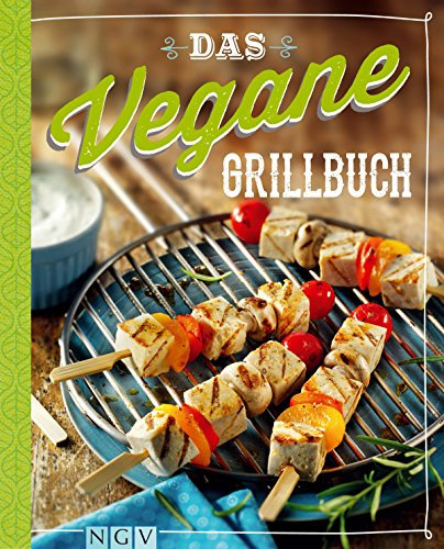 Das vegane Grillbuch: Gesunde Trendrezepte vom Grill