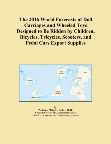 The 2016 World Forecasts of Doll Carriages and Wheeled Toys Designed to Be Ridden by Children, Bicycles, Tricycles, Scooters, and Pedal Cars Export Supplies