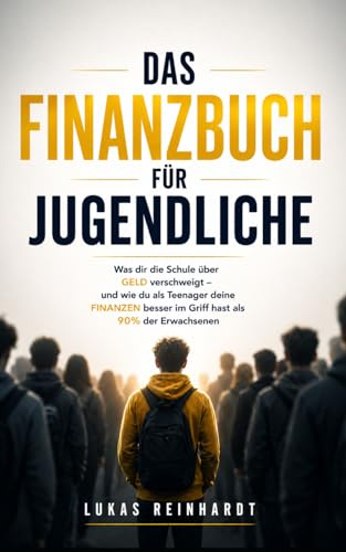 Das Finanzbuch für Jugendliche: Was dir die Schule über Geld verschweigt - und wie du als Teenager deine Finanzen besser im Griff hast als 90% der Erwachsenen (ab 13-17 Jahre) (Geldregeln fürs Leben)