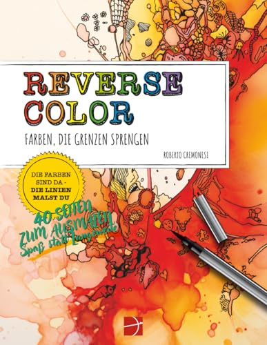 REVERSE COLOR: Farben, die Grenzen sprengen: Das besondere Malbuch für Erwachsene – Farben, Formen und Ideen für achtsame Kreativität (COLORING BOOK)