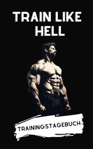 Train Like Hell – Trainingstagebuch für effektives Krafttraining und zum Eintragen deiner Erfolge im Fitnessstudio