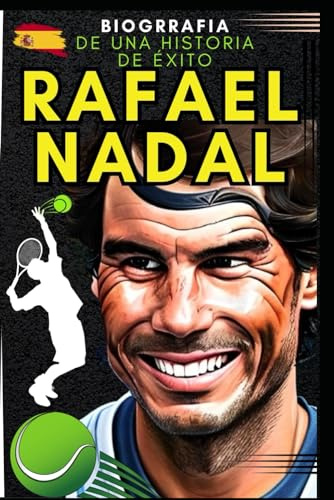 Rafael Nadal: Biografía de una historia de éxito