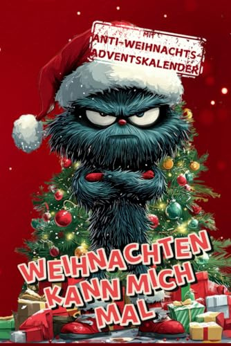 Weihnachten kann mich mal: Mit Anti-Weihnachts-Adventskalender für Männer und Frauen: Das lustige Geschenkbuch voller witziger Ideen, sarkastischer Aufgaben und kreativer Challenges
