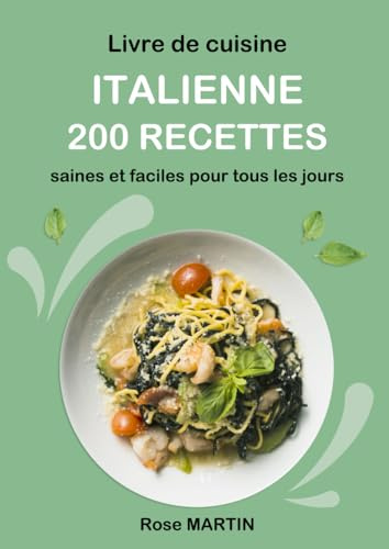 Livre de cuisine italienne: 200 Recettes saines et faciles pour tous les jours