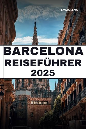 BARCELONA REISEFÜHRER 2025: Schlendern Sie durch die belebten Straßen, bestaunen Sie Gaudís Meisterwerke, genießen Sie Tapas und Insidertipps für einen unvergesslichen Kurzurlaub in Spanien.
