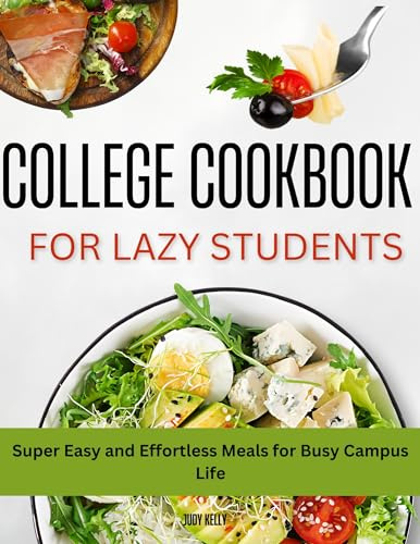 The Lazy Student's College Cookbook: Super Easy and Effortless Meals for Busy Campus Life (College Student's Cookbook)