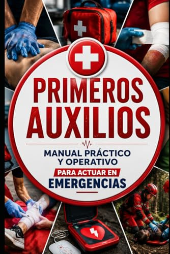 Primeros Auxilios: Manual Práctico y Operativo para Actuar en Emergencias
