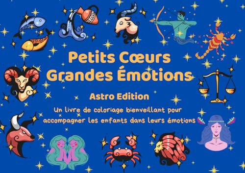 Petits Cœurs, Grandes Émotions – Livre de coloriage bienveillant sur les émotions pour enfants de 4 à 10 ans, basé sur les signes du zodiaque: ... pour comprendre ses émotions au quotidien