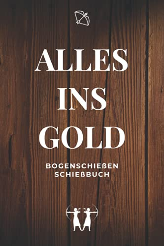 Alles ins Gold - Bogenschießen Schießbuch: A5 Trainingstagebuch für Bogenschützen | Compoundbogen Blankbogen Langbogen Instinktivbogen Recurvebogen Schießbuch