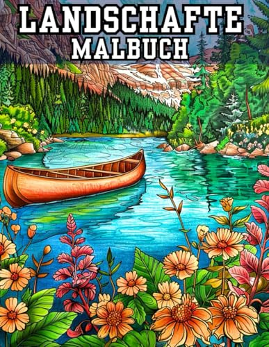 Landschaften Malbuch für Erwachsene Wunderschöne Naturmotive zum Ausmalen für Entspannung, Achtsamkeit & Stressabbau: Detaillierte Szenen von Bergen, ... Anfänger & Fortgeschrittene zur kreativen Au