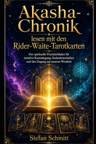 Akasha-Chronik lesen mit den Rider-Waite-Tarotkarten: Der spirituelle Praxisleitfaden für intuitive Kartenlegung, Seelenbotschaften und den Zugang zur inneren Weisheit