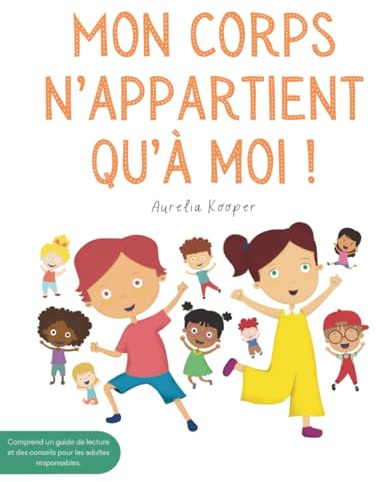 Mon corps n’appartient qu’à moi !: Apprends les limites personnelles. Un livre illustré pour enfants sur la sécurité, le consentement, les émotions, les limites et le respect de son propre corps.