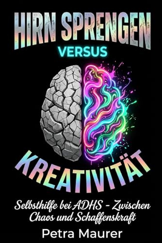 ADHS im Alltag: Hirnsprengen vs. Schaffenskraft- Zwischen Chaos und Kreativität: Ein alltagsnaher, humorvoller Selbsthilfe-Ratgeber für Erwachsene mit ADHS
